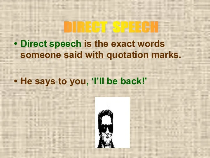 Direct speech is the exact words someone said with quotation marks. He says