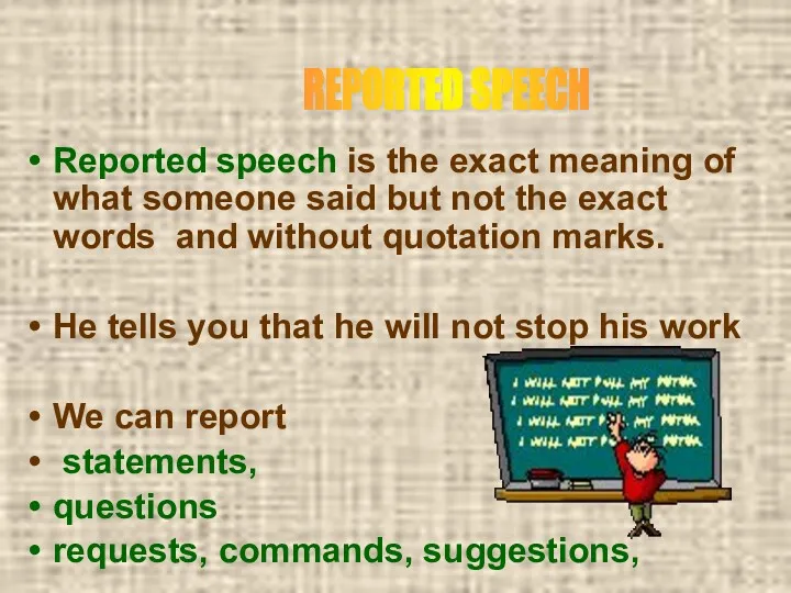 Reported speech is the exact meaning of what someone said but not the