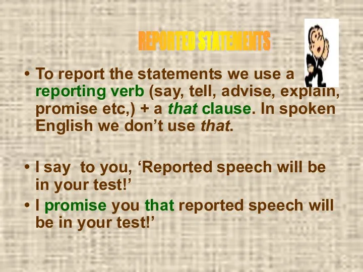 To report the statements we use a reporting verb (say, tell, advise, explain,