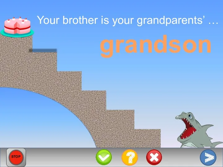 Your brother is your grandparents’ … grandson > ? STOP