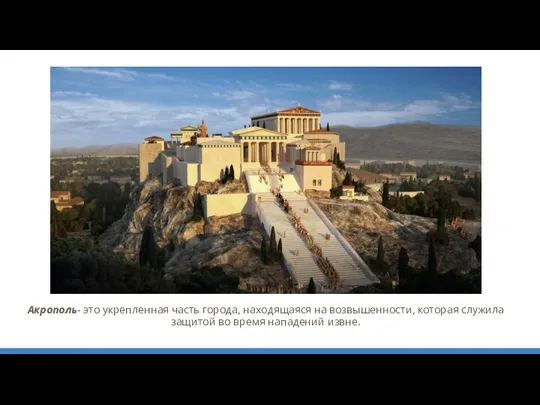 Акрополь- это укрепленная часть города, находящаяся на возвышенности, которая служила защитой во время нападений извне.