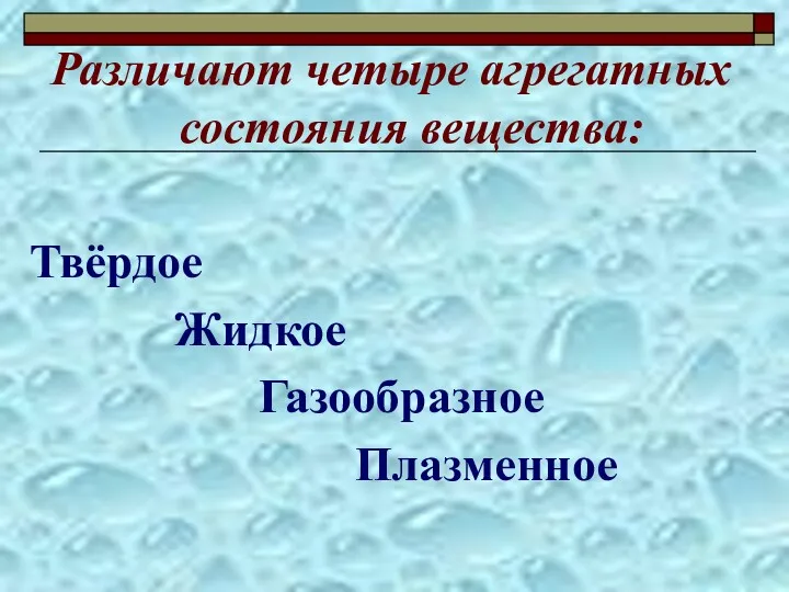 Различают четыре агрегатных состояния вещества: Твёрдое Жидкое Газообразное Плазменное