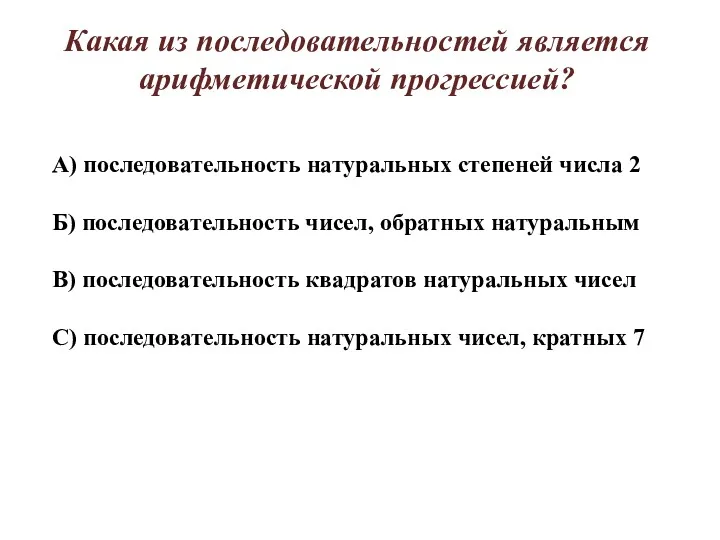 Какая из последовательностей является арифметической прогрессией? А) последовательность натуральных степеней