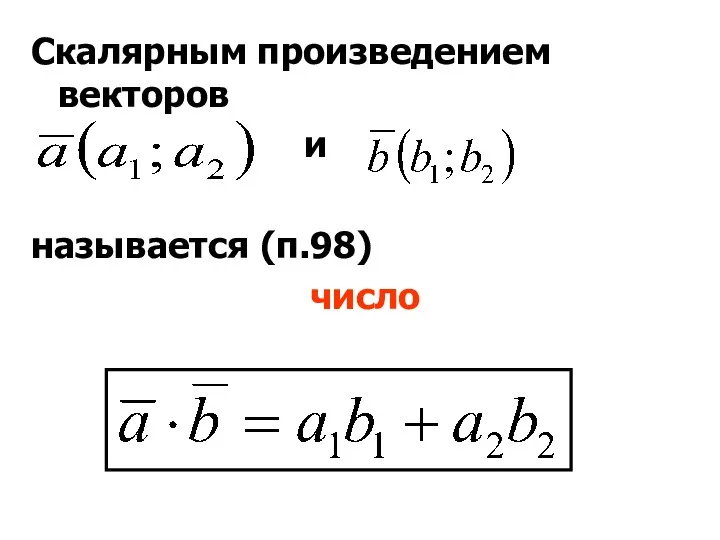 Скалярным произведением векторов и называется (п.98) число