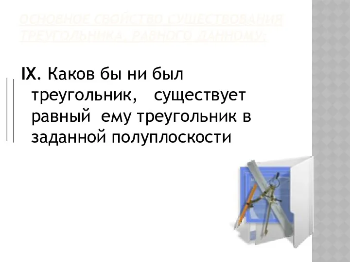 ОСНОВНОЕ СВОЙСТВО СУЩЕСТВОВАНИЯ ТРЕУГОЛЬНИКА, РАВНОГО ДАННОМУ: IX. Каков бы ни