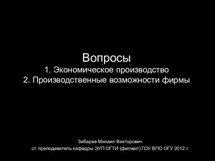 Вопросы 1. Экономическое производство 2. Производственные возможности фирмы Зибарев Михаил