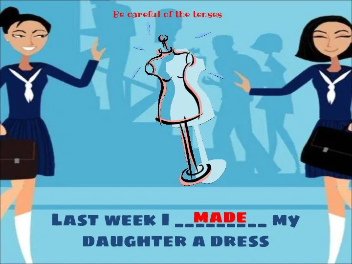 Last week I _________ my daughter a dress made Be careful of the tenses