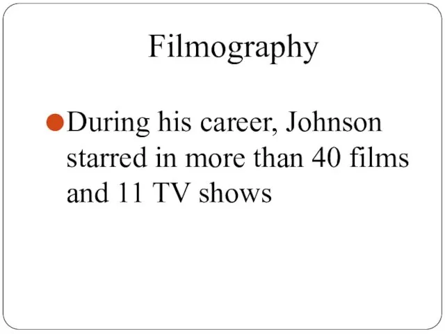 Filmography During his career, Johnson starred in more than 40 films and 11 TV shows