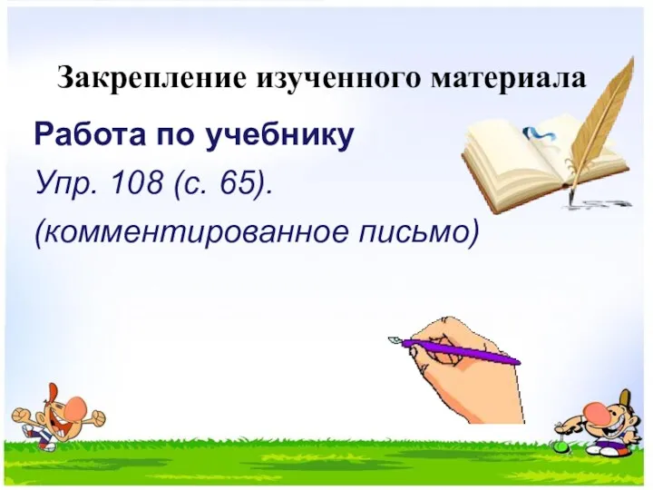 Закрепление изученного материала Работа по учебнику Упр. 108 (с. 65). (комментированное письмо)