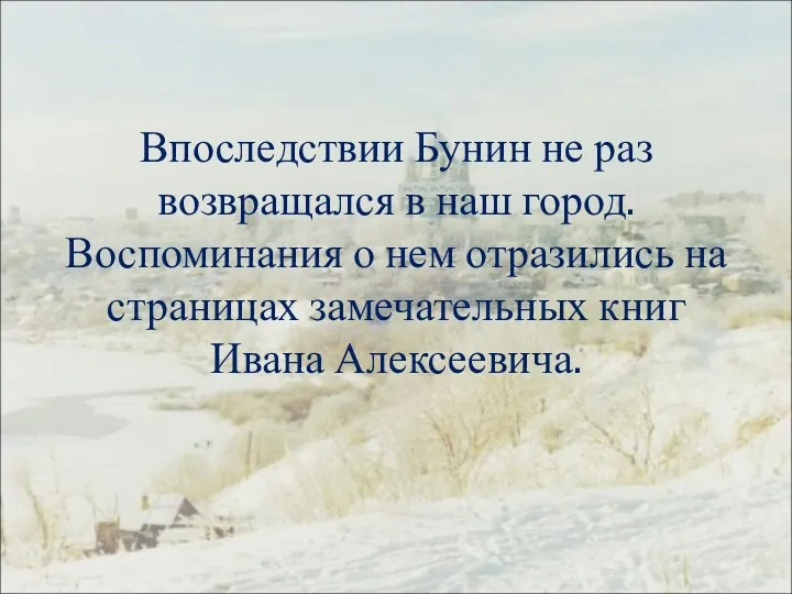 Впоследствии Бунин не раз возвращался в наш город. Воспоминания о