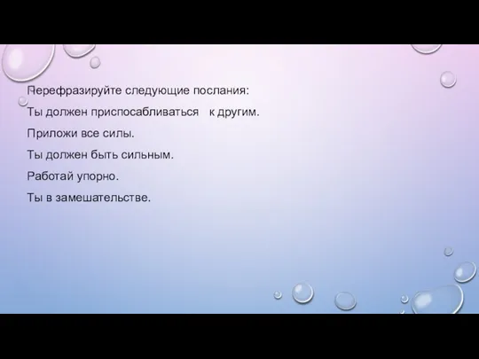 Перефразируйте следующие послания: Ты должен приспосабливаться к другим. Приложи все