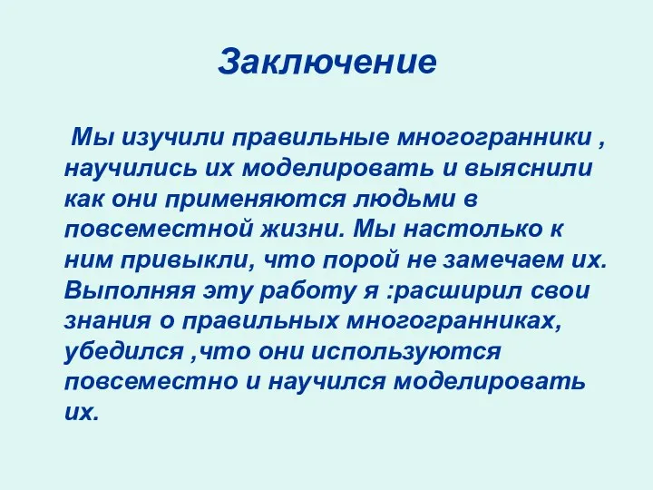 Заключение Мы изучили правильные многогранники ,научились их моделировать и выяснили