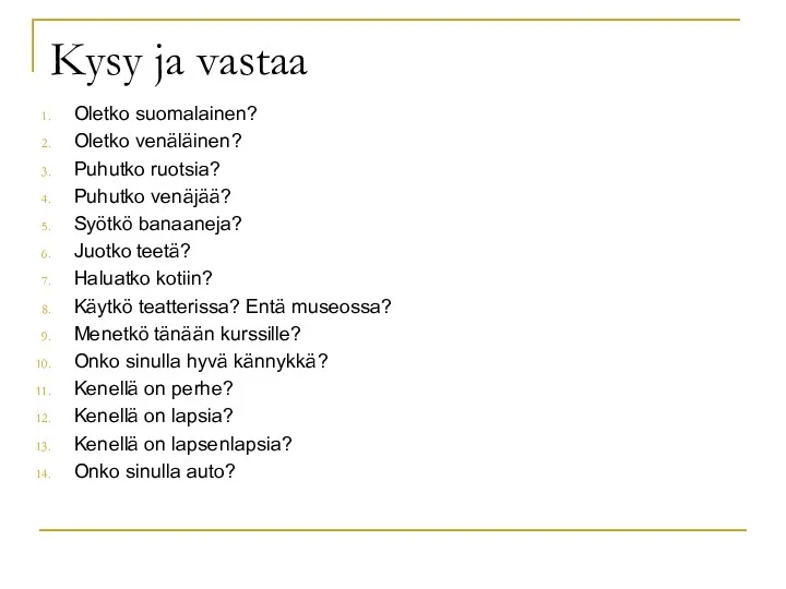 Kysy ja vastaa Oletko suomalainen? Oletko venäläinen? Puhutko ruotsia? Puhutko