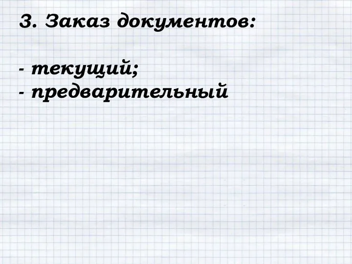 3. Заказ документов: - текущий; - предварительный