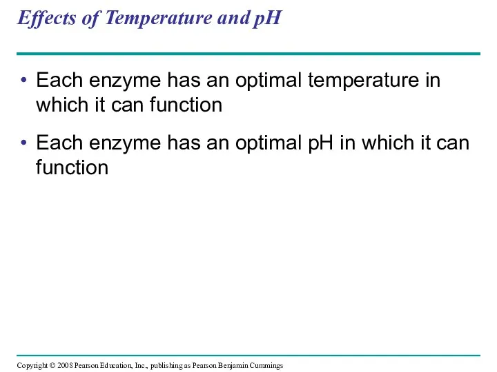 Effects of Temperature and pH Each enzyme has an optimal