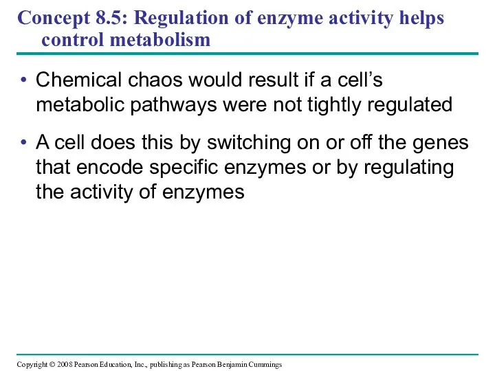 Concept 8.5: Regulation of enzyme activity helps control metabolism Chemical