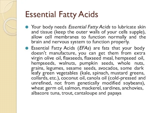 Essential Fatty Acids Your body needs Essential Fatty Acids to lubricate skin and