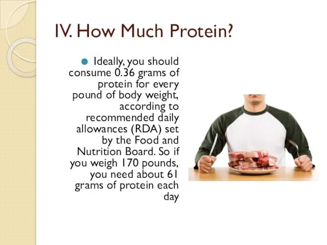 IV. How Much Protein? Ideally, you should consume 0.36 grams of protein for