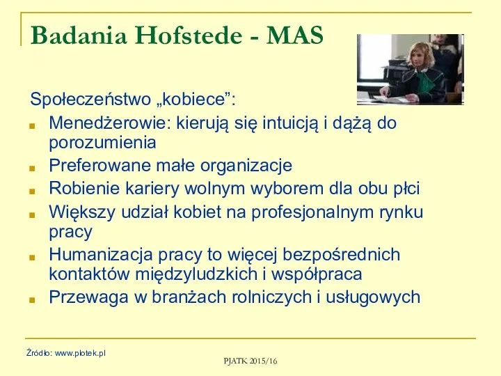 PJATK 2015/16 Badania Hofstede - MAS Społeczeństwo „kobiece”: Menedżerowie: kierują