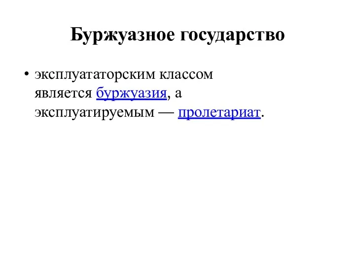 Буржуазное государство эксплуататорским классом является буржуазия, а эксплуатируемым — пролетариат.