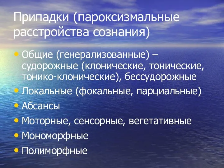 Припадки (пароксизмальные расстройства сознания) Общие (генерализованные) – судорожные (клонические, тонические,