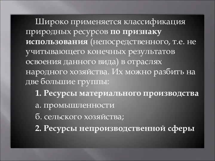 Широко применяется классификация природных ресурсов по признаку использования (непосредственного, т.е.