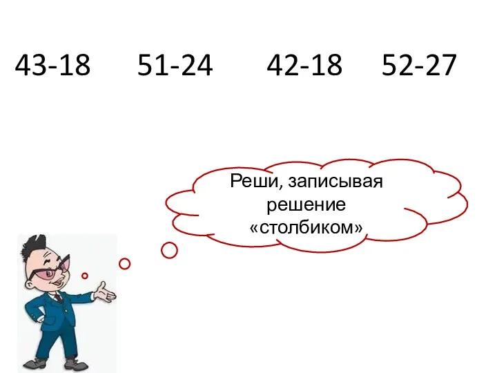 43-18 51-24 42-18 52-27 Реши, записывая решение «столбиком»