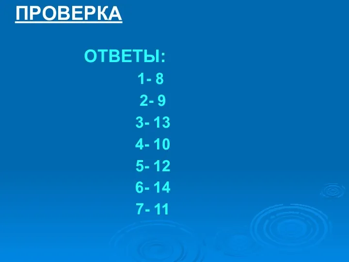 ОТВЕТЫ: 1- 8 2- 9 3- 13 4- 10 5- 12 6- 14 7- 11 ПРОВЕРКА