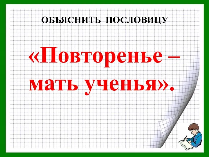 «Повторенье – мать ученья». ОБЪЯСНИТЬ ПОСЛОВИЦУ