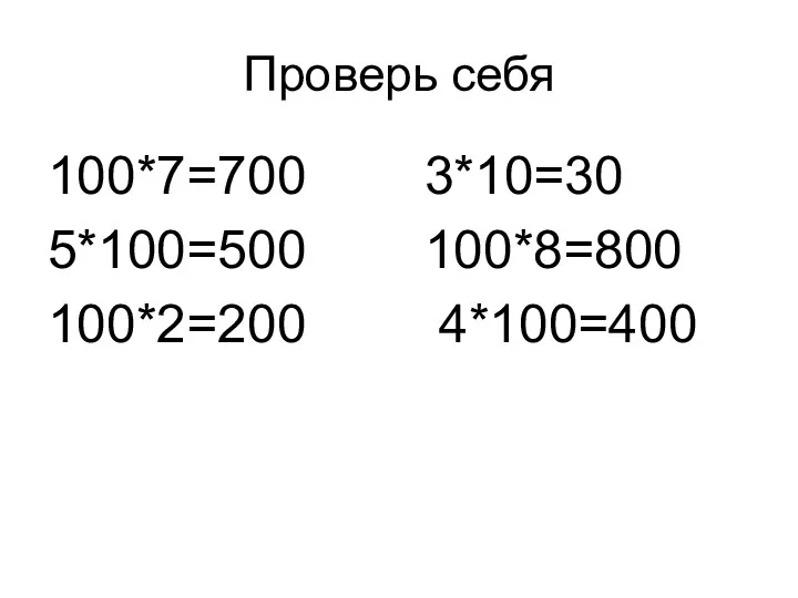 Проверь себя 100*7=700 3*10=30 5*100=500 100*8=800 100*2=200 4*100=400