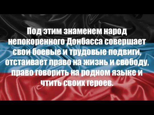 Под этим знаменем народ непокоренного Донбасса совершает свои боевые и