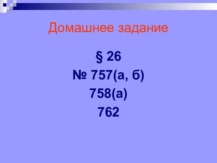 Домашнее задание § 26 № 757(а, б) 758(а) 762