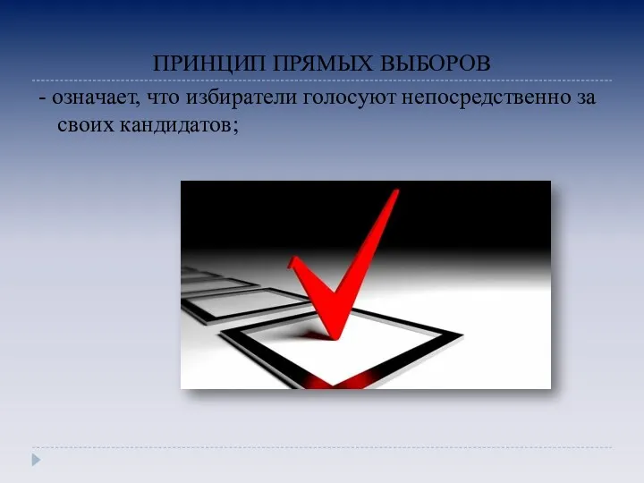 ПРИНЦИП ПРЯМЫХ ВЫБОРОВ - означает, что избиратели голосуют непосредственно за своих кандидатов;