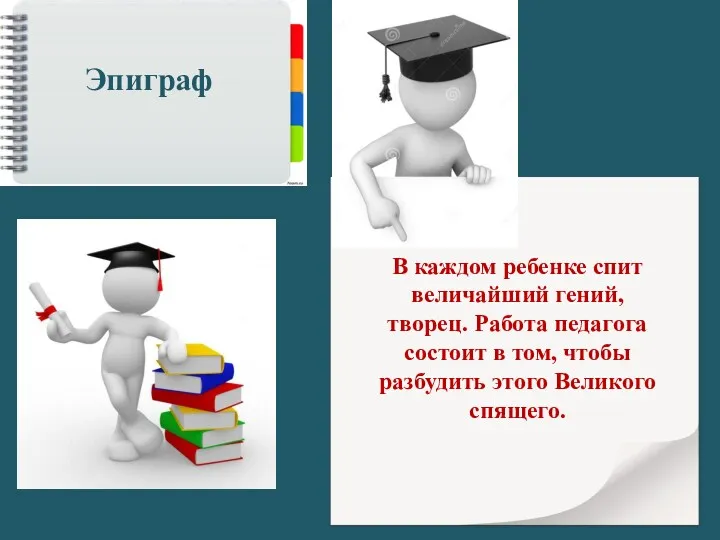 Эпиграф В каждом ребенке спит величайший гений, творец. Работа педагога