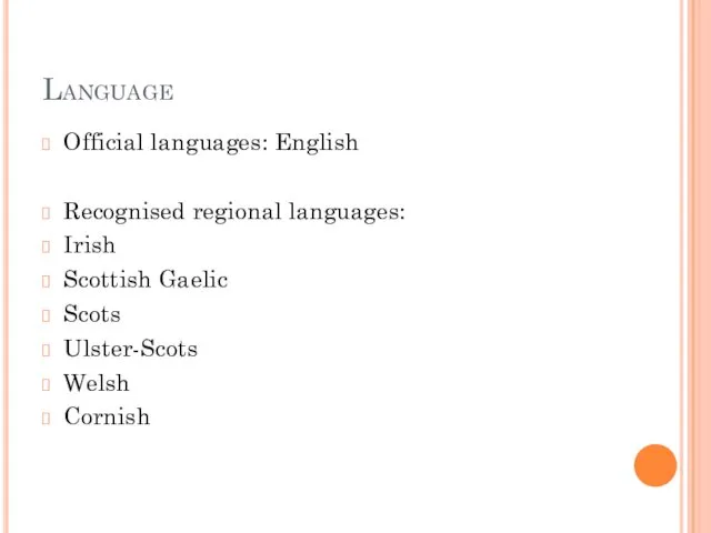 Language Official languages: English Recognised regional languages: Irish Scottish Gaelic Scots Ulster-Scots Welsh Cornish