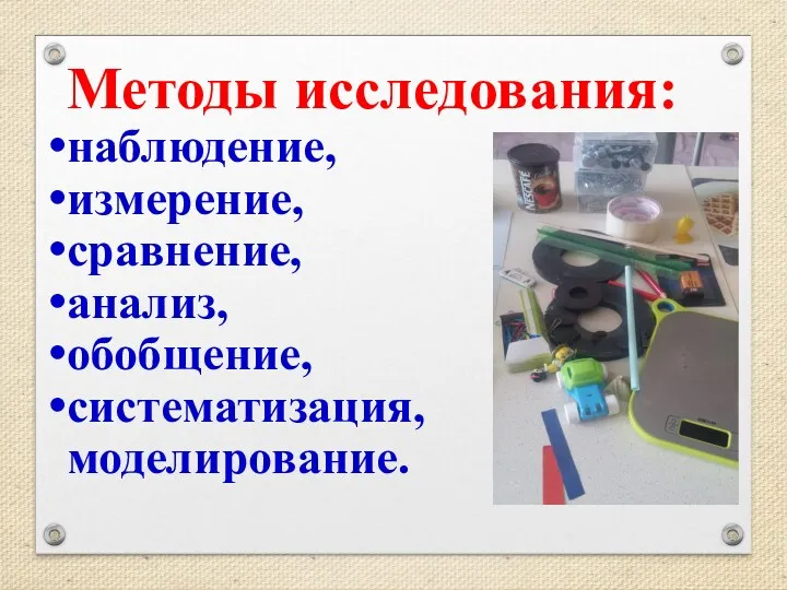 Методы исследования: наблюдение, измерение, сравнение, анализ, обобщение, систематизация, моделирование.