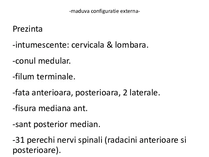 -maduva configuratie externa- Prezinta -intumescente: cervicala & lombara. -conul medular.