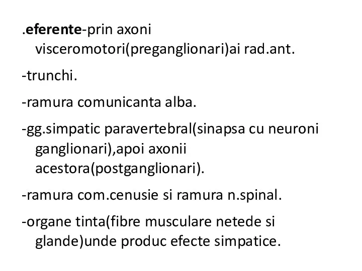 .eferente-prin axoni visceromotori(preganglionari)ai rad.ant. -trunchi. -ramura comunicanta alba. -gg.simpatic paravertebral(sinapsa