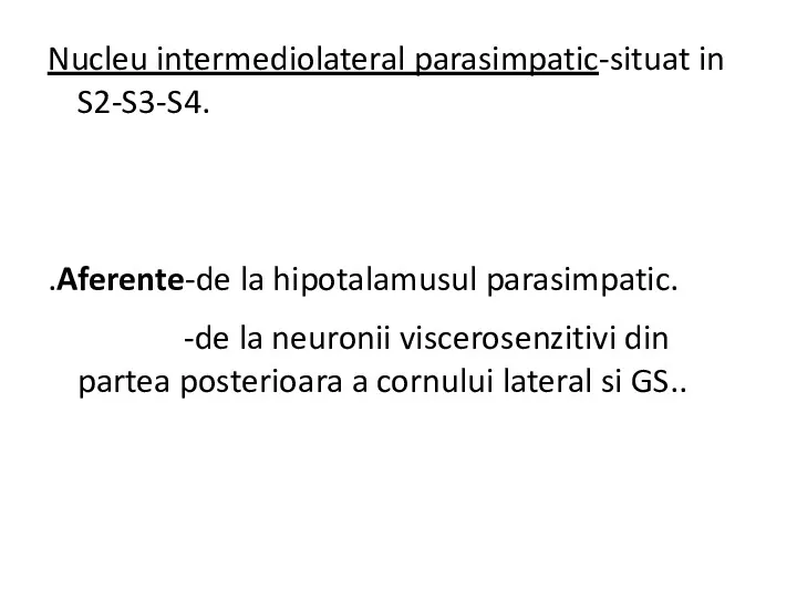 Nucleu intermediolateral parasimpatic-situat in S2-S3-S4. .Aferente-de la hipotalamusul parasimpatic. -de