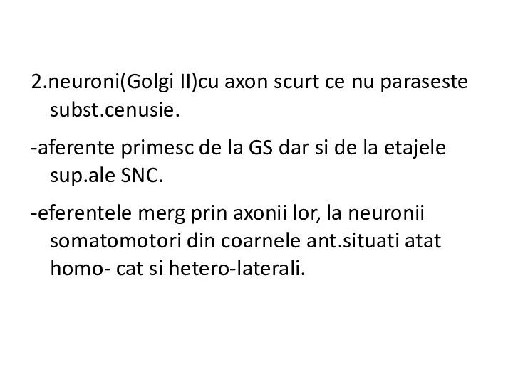 2.neuroni(Golgi II)cu axon scurt ce nu paraseste subst.cenusie. -aferente primesc