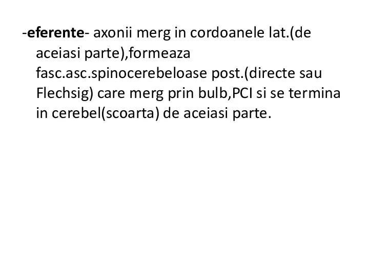 -eferente- axonii merg in cordoanele lat.(de aceiasi parte),formeaza fasc.asc.spinocerebeloase post.(directe