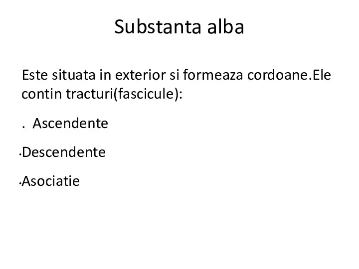 Substanta alba Este situata in exterior si formeaza cordoane.Ele contin tracturi(fascicule): . Ascendente Descendente Asociatie