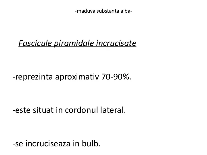 -maduva substanta alba- Fascicule piramidale incrucisate -reprezinta aproximativ 70-90%. -este