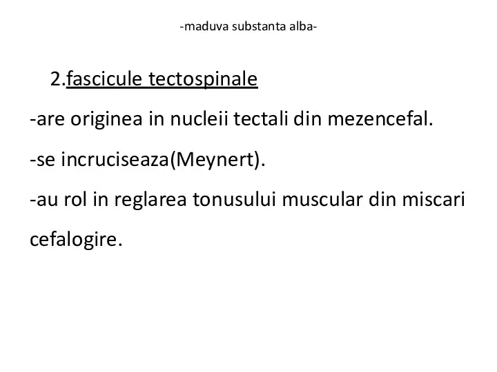 -maduva substanta alba- 2.fascicule tectospinale -are originea in nucleii tectali