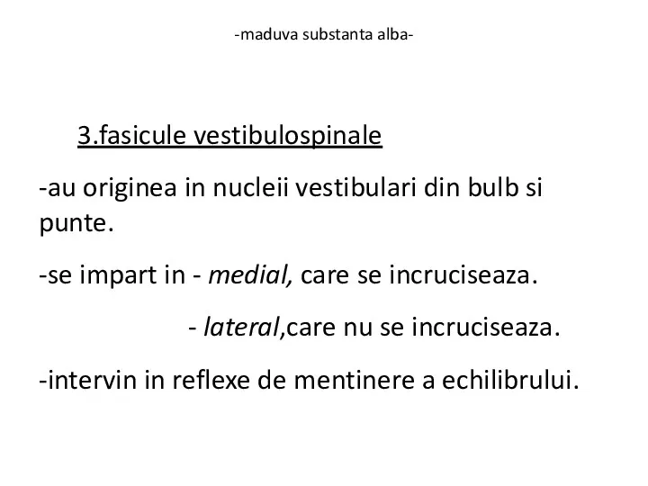 -maduva substanta alba- 3.fasicule vestibulospinale -au originea in nucleii vestibulari