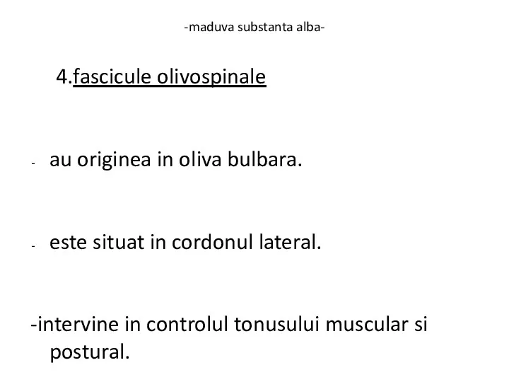 -maduva substanta alba- 4.fascicule olivospinale au originea in oliva bulbara.
