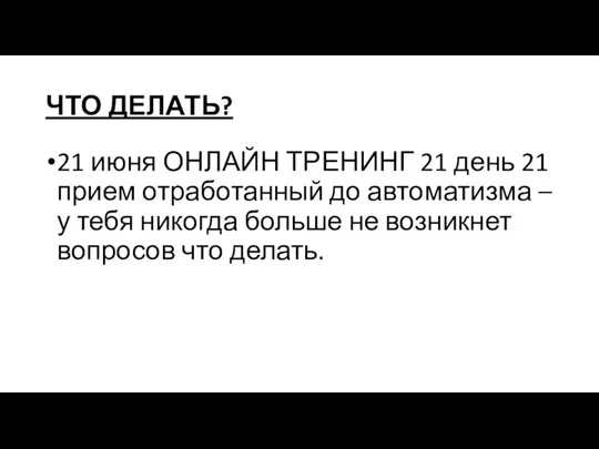 ЧТО ДЕЛАТЬ? 21 июня ОНЛАЙН ТРЕНИНГ 21 день 21 прием