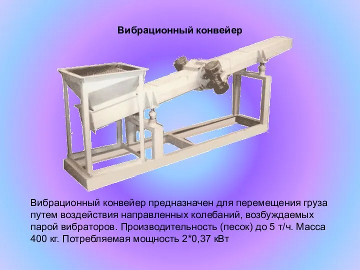 Вибрационный конвейер Вибрационный конвейер предназначен для перемещения груза путем воздействия направленных колебаний, возбуждаемых