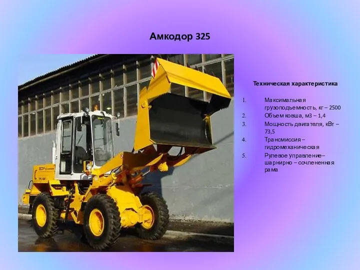 Амкодор 325 Техническая характеристика Максимальная грузоподъемность, кг – 2500 Объем ковша, м3 –