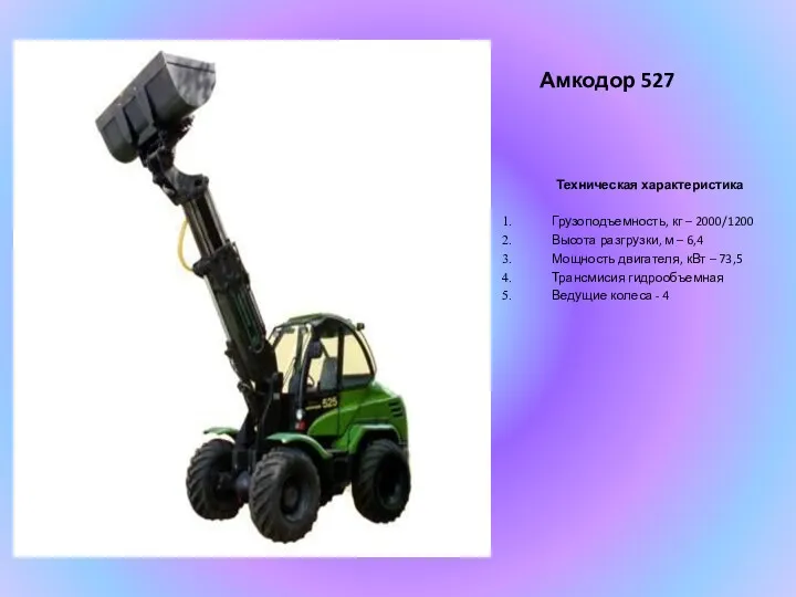 Амкодор 527 Техническая характеристика Грузоподъемность, кг – 2000/1200 Высота разгрузки, м – 6,4